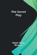 The Secret Play di Ralph Henry Barbour edito da Alpha Editions
