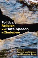Politics, Religion and Hate Speech in Zimbabwe di Francis Machingura, Nomatter Sande edito da Langaa RPCIG