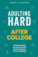Adulting Hard After College di Jeffrey C. Chapman edito da Medialusion Group