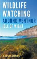 Wildlife Watching Around Ventnor, Isle of Wight di Steve Jones edito da Steve Jones