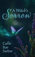 A Witch's Sorrow di Callie Rae Sutton edito da LIGHTNING SOURCE INC