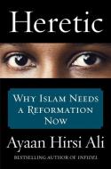 Heretic: Why Islam Needs a Reformation Now di Ayaan Hirsi Ali edito da HARPERCOLLINS