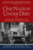 One Nation Under Debt: Hamilton, Jefferson, and the History of What We Owe di Robert E. Wright edito da MCGRAW HILL BOOK CO