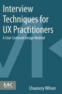 Interview Techniques for UX Practitioners di Chauncey (Senior User Researcher Wilson edito da Elsevier Science & Technology