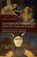 Governing Through Institution Building: Institutional Theory and Recent European Experiments in Democratic Organization di Johan P. Olsen edito da OXFORD UNIV PR