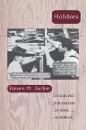 Hobbies: Leisure and the Culture of Work in America di Steven Gelber edito da COLUMBIA UNIV PR