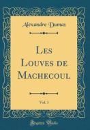 Les Louves de Machecoul, Vol. 3 (Classic Reprint) di Alexandre Dumas edito da Forgotten Books