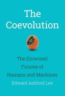 The Coevolution: The Entwined Futures of Humans and Machines di Edward Ashford Lee edito da MIT PR