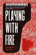 Playing With Fire di Elizabeth Wilson edito da Yale University Press