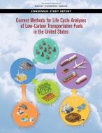Current Methods for Life Cycle Analyses of Low-Carbon Transportation Fuels in the United States di National Academies Of Sciences Engineeri, Division On Earth And Life Studies, Board On Environmental Studies And Toxic edito da NATL ACADEMY PR