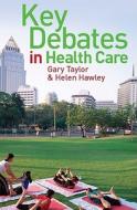 Key Debates In Healthcare di Gary Taylor, Helen Hawley edito da Open University Press