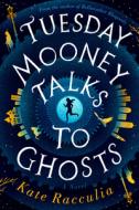 Tuesday Mooney Talks to Ghosts di Kate Racculia edito da HOUGHTON MIFFLIN