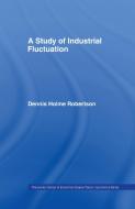 A Study of Industrial Fluctuations di Dennis Holme Robertson edito da ROUTLEDGE
