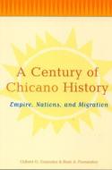 A Century of Chicano History di Raul E. Fernandez, Gilbert G. Gonzalez edito da Taylor & Francis Ltd