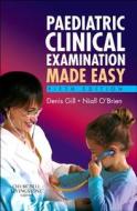 Paediatric Clinical Examination Made Easy di Denis Gill, Niall O'Brien edito da Elsevier Health Sciences