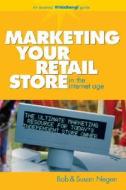 Marketing Your Retail Store in the Internet Age di Bob Negen edito da John Wiley & Sons