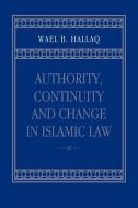 Authority, Continuity and Change in Islamic Law di Wael B. Hallaq, Hallaq Wael B. edito da Cambridge University Press