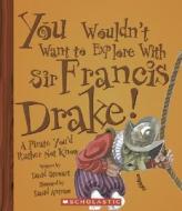 You Wouldn't Want to Explore with Sir Francis Drake!: A Pirate You'd Rather Not Know di David Stewart edito da Children's Press(CT)