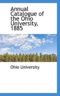 Annual Catalogue Of The Ohio University, 1885 di Ohio University edito da Bibliolife