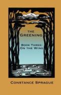The Greening: On the Wing di Constance Sprague edito da Silver Beech Press