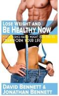 Lose Weight And Be Healthy Now: Forty Science-Based Weight Loss Tips to Transform Your Life di Jonathan Bennett, David Bennett edito da LIGHTNING SOURCE INC