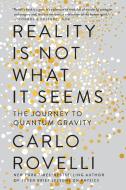 Reality Is Not What It Seems: The Journey to Quantum Gravity di Carlo Rovelli edito da RIVERHEAD