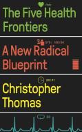 The Five Health Frontiers: A New Radical Blueprint di Christopher Thomas edito da PLUTO PR