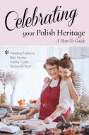 Celebrating Your Polish Heritage: A How-To Guide di Robert Strybel edito da Hippocrene Books