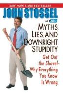 Myths, Lies, and Downright Stupidity: Get Out the Shovel--Why Everything You Know Is Wrong di John Stossel edito da Hyperion Books