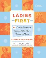 Ladies First: 40 Daring American Women Who Were Second to None di Elizabeth Cody Kimmel edito da NATL GEOGRAPHIC SOC