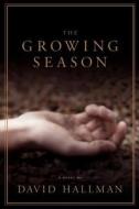 The Growing Season di David Hallman edito da Five Points Press