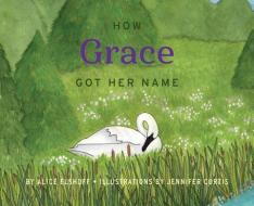 How Grace Got Her Name di Alice Elshoff edito da LIGHTNING SOURCE INC