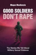 Good Soldiers Don't Rape: The Stories We Tell about Military Sexual Violence di Megan Mackenzie edito da CAMBRIDGE