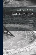 Medii Aevi Kalendarium; Or, Dates, Charters, And Customs Of The Middle Ages; With Kalendars From The Tenth To The Fifteenth Century; And An Alphabetic edito da Legare Street Press