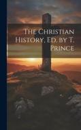 The Christian History, Ed. by T. Prince di Anonymous edito da LEGARE STREET PR
