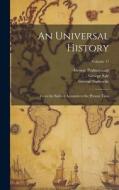 An Universal History: From the Earliest Accounts to the Present Time; Volume 17 di George Sale, John Campbell, George Psalmanazar edito da LEGARE STREET PR