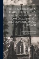Brief Records Of S. James' Church, In S. Edmundsbury, With Some Account Of The Founder [by A.b. Bevan] di Algernon Beckford Bevan edito da LEGARE STREET PR