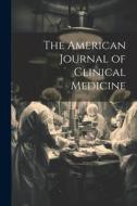 The American Journal of Clinical Medicine di Anonymous edito da LEGARE STREET PR