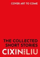 The Collected Short Stories di Liu Cixin Liu edito da Bloomsbury Publishing (UK)
