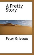 A Pretty Story di Peter Grievous edito da Bibliolife