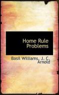 Home Rule Problems di Basil Williams, J C Arnold edito da Bibliolife