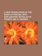 A New Translation of the Book of Psalms, with Explanatory Notes, by W. French and G. Skinner di Books Group edito da Rarebooksclub.com