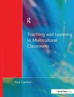 Teaching And Learning In Multicultural Classrooms di Paul Gardner edito da Taylor & Francis Ltd