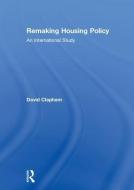 Remaking Housing Policy di David (University of Reading Clapham edito da Taylor & Francis Ltd