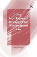 The Legal Regime of Offshore Oil Rigs in International Law di Hossein Esmaeili edito da Taylor & Francis Ltd