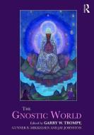 The Gnostic World di Garry W. Trompf, Gunner B. Mikkelsen, Jay Johnston edito da Taylor & Francis Ltd