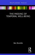 The Passing of Temporal Well-Being di Ben (Trinity College Dublin Bramble edito da Taylor & Francis Ltd