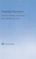 Unsettled Narratives: The Pacific Writings of Stevenson, Ellis, Melville and London di David Farrier edito da ROUTLEDGE