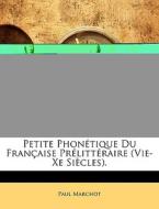 Petite Phon Tique Du Fran Aise Pr Litt R di Paul Marchot edito da Nabu Press