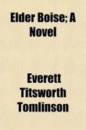Elder Boise; A Novel di Everett Titsworth Tomlinson edito da General Books